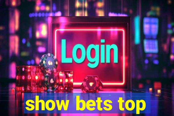 show bets top